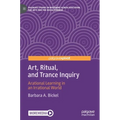Art, Ritual, and Trance Inquiry: Arational Learning in an Irrational World