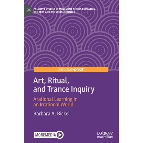 Art, Ritual, and Trance Inquiry: Arational Learning in an Irrational World