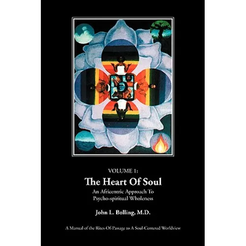 The Heart of Soul: An Africentric Approach to Psycho-Spiritual Wholeness: Volume I