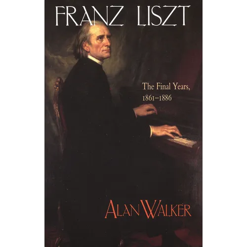 Franz Liszt: The Final Years, 1861 1886