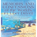 Memoirs and Confessions of the World's #1 Uber Driver: What I experienced and learned from driving 15,000 trips in the city of Los Angeles (Plus the s