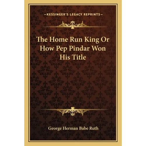 The Home Run King Or How Pep Pindar Won His Title