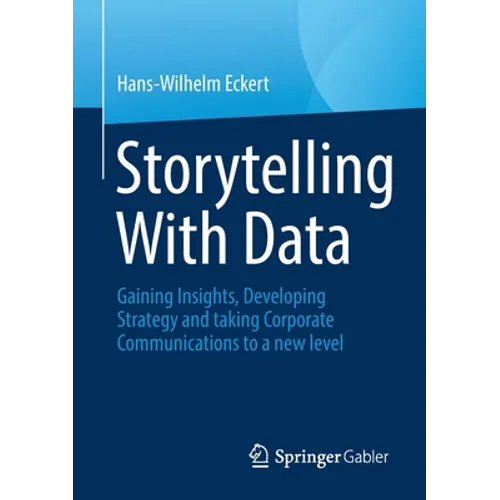 Storytelling with Data: Gaining Insights, Developing Strategy and Taking Corporate Communications to a New Level