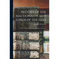 History of the Macdonalds and Lords of the Isles: With Genealogies of the Principal Families of the Name