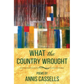 What the Country Wrought: Poems by Annis Cassells