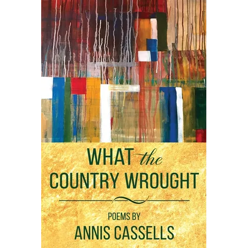 What the Country Wrought: Poems by Annis Cassells