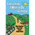 Everything I Want to Do Is Illegal: War Stories from the Local Food Front