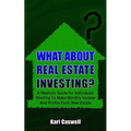 What about Real Estate Investing?: A Realistic Guide for Individuals Wanting To Make Monthly Income And Profits From Real Estate