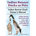 Indian Runner Ducks as Pets. Indian Runner Duck pros and cons, care, housing, diet and health all included.: The Indian Runner Duck Owner's Manual.