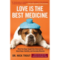 Love Is the Best Medicine: What Two Dogs Taught One Veterinarian about Hope, Humility, and Everyday Miracles