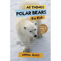 All Things Polar Bears For Kids: Filled With Plenty of Facts, Photos, and Fun to Learn all About Polar Bears