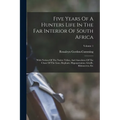 Five Years Of A Hunters Life In The Far Interior Of South Africa: With Notices Of The Native Tribes, And Anecdotes Of The Chase Of The Lion, Elephant,