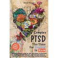 Complex PTSD - The Time for Healing is Now: A Comprehensive Guide for Men and Women to Overcome Anxiety, Reclaim Self-Love, and Find Inner Peace in Em