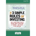 The 3 Simple Rules of Investing: Why Everything You've Heard about Investing Is Wrong â " and What to Do Instead [16 Pt Large Print Edition]