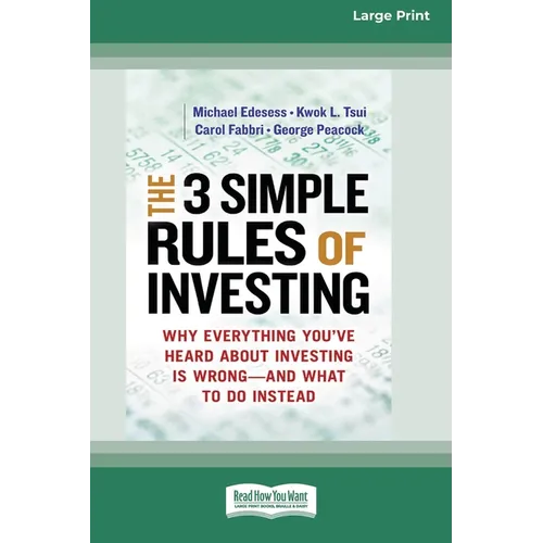 The 3 Simple Rules of Investing: Why Everything You've Heard about Investing Is Wrong â " and What to Do Instead [16 Pt Large Print Edition]