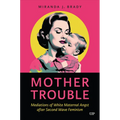 Mother Trouble: Mediations of White Maternal Angst After Second Wave Feminism