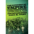 The Business of Empire: United Fruit, Race, and U.S. Expansion in Central America