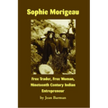 Sophie Morigeau: Free Trader, Free Woman, Nineteenth Century Indian Entrepreneur