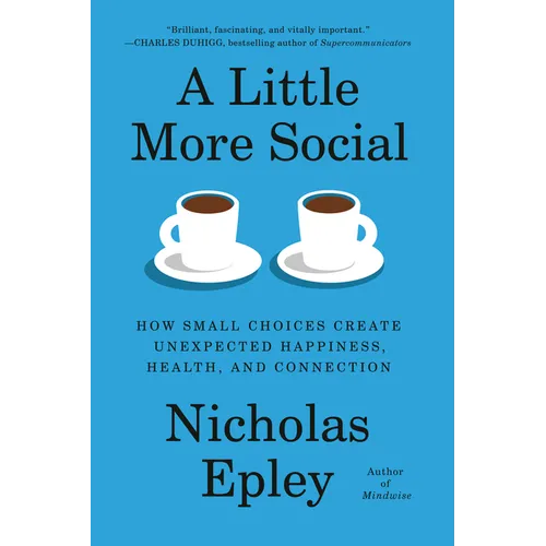 A Little More Social: How Small Choices Create Unexpected Happiness, Health, and Connection