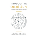 Productive Intuition: Connecting To The Subtle