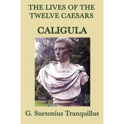 The Lives of the Twelve Caesars -Caligula-: The Emperor and the Corruption of Power