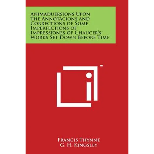 Animaduersions Upon the Annotacions and Corrections of Some Imperfections of Impressiones of Chaucer's Works Set Down Before Time