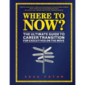 Where To Now? The Ultimate Guide to Career Transition: For Executives On The Move
