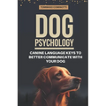 Dog Psychology: Canine Language Keys to Better Communicate with Your Dog: Understanding Calming and Stress Signals in Your Dog and Lea