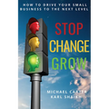Stop, Change, Grow: How To Drive Your Small Business to the Next Level
