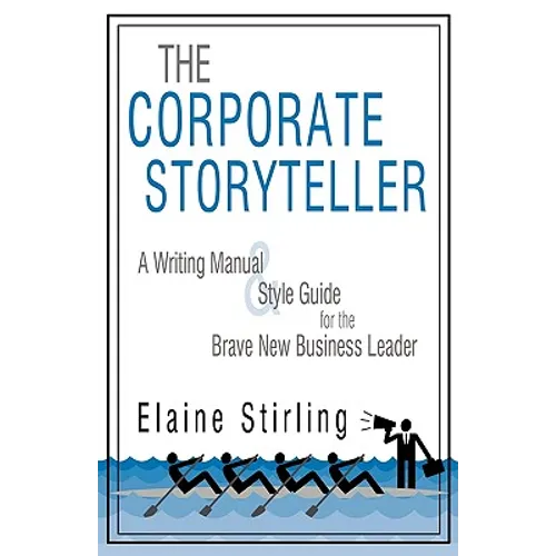 The Corporate Storyteller: A Writing Manual & Style Guide for the Brave New Business Leader