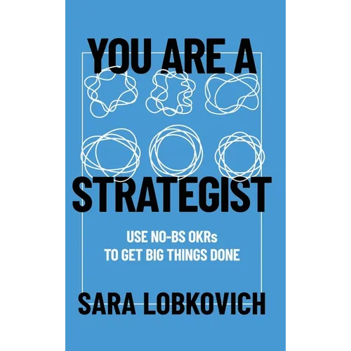 You Are A Strategist: Use No-BS OKRs to Get Big Things Done