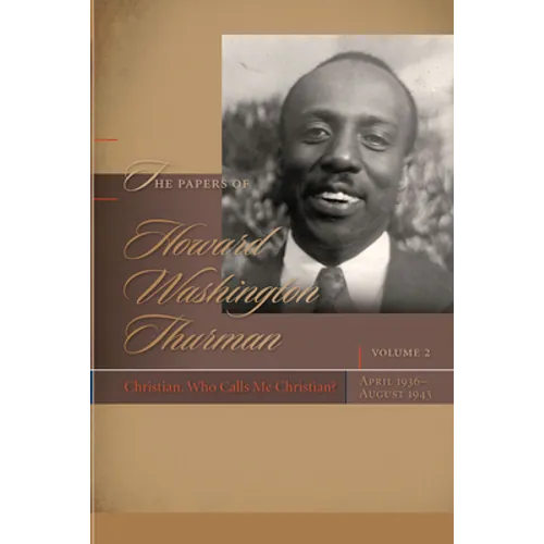 Papers of Howard Washington Thurman: Volume 2: Christian, Who Calls Me Christian?, April 1936-August 1943