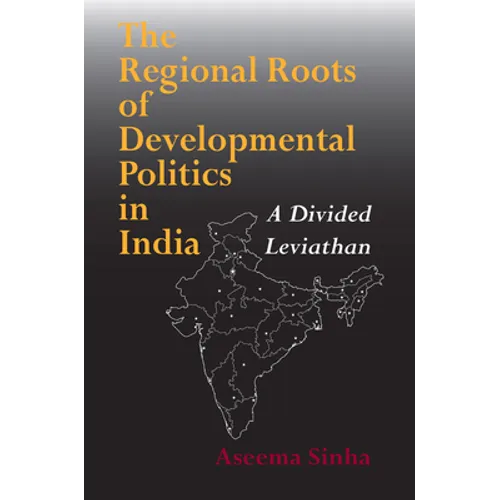 The Regional Roots of Developmental Politics in India: A Divided Leviathan