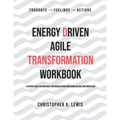 Energy Driven Agile Transformation Workbook: A support guide for individuals and organizations undergoing an agile implementation