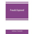 Frauds exposed; or, How the people are deceived and robbed, and youth corrupted