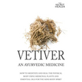 Vetiver: An Ayurvedic Medicine: How To Meditate And Heal The Physical Body Using Medicinal Plants and Essential Oils For The Mind Body Spirit