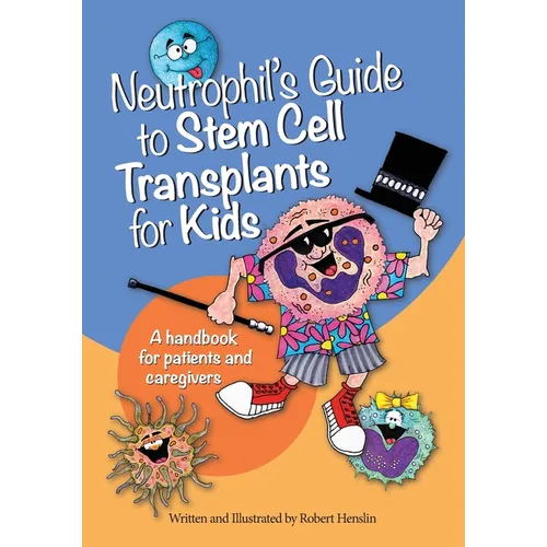 Neutrophil's Guide to Stem Cell Transplants for Kids: A handbook for patients and caregivers