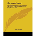 Organized Labor: Its Problems, Purposes, And Ideals And The Present And Future Of American Wage Earners (1903)