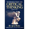Be A Great Thinker: Book One - Introduction to Critical Thinking