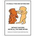 It's Really True and Nothing New: Without Our Skin We're All the Same Within!