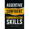 Assertive Confident Communication Skills: A guide to better social skills through assertiveness, effective communication and increased confidence