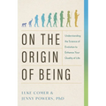 On the Origin of Being: Understanding the Science of Evolution to Enhance Your Quality of Life
