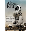 The Aspen Kid: Growing up in Aspen, Colorado in the Fifties and Sixties