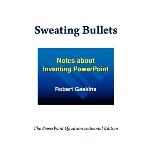 Sweating Bullets: Notes about Inventing PowerPoint