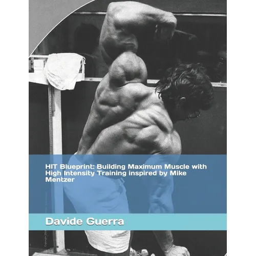 HIT Blueprint: Building Maximum Muscle with High Intensity Training inspired by Mike Mentzer