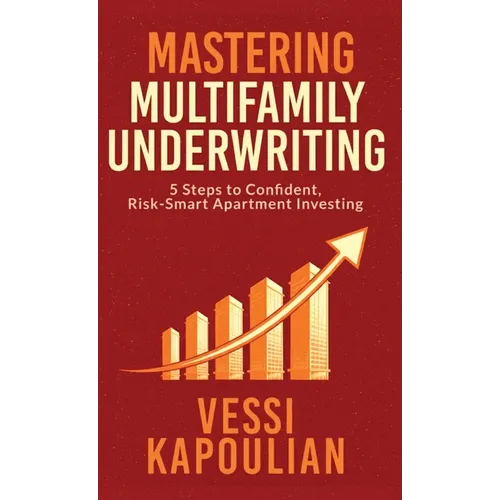 Mastering Multifamily Underwriting 5 Steps to Confident, Risk-Smart Apartment Investing