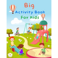 Big Activity Book For Kids: My First Big Book Of Activity For Kids