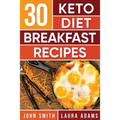 Ketogenic Diet: 30 Keto Diet Breakfast Recipe: The Ketogenic Diet Breakfast Recipe Cookbook For Rapid Weight Loss And Amazing Energy!