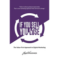 If You Sell, You Lose: The Value-First Approach to Digital Marketing