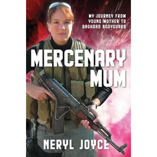 Mercenary Mum: My Journey from Young Mother to Baghdad Bodyguard